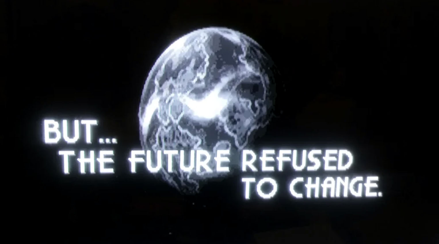 Black and white screenshot of the earth and the text "But the future refused to change"