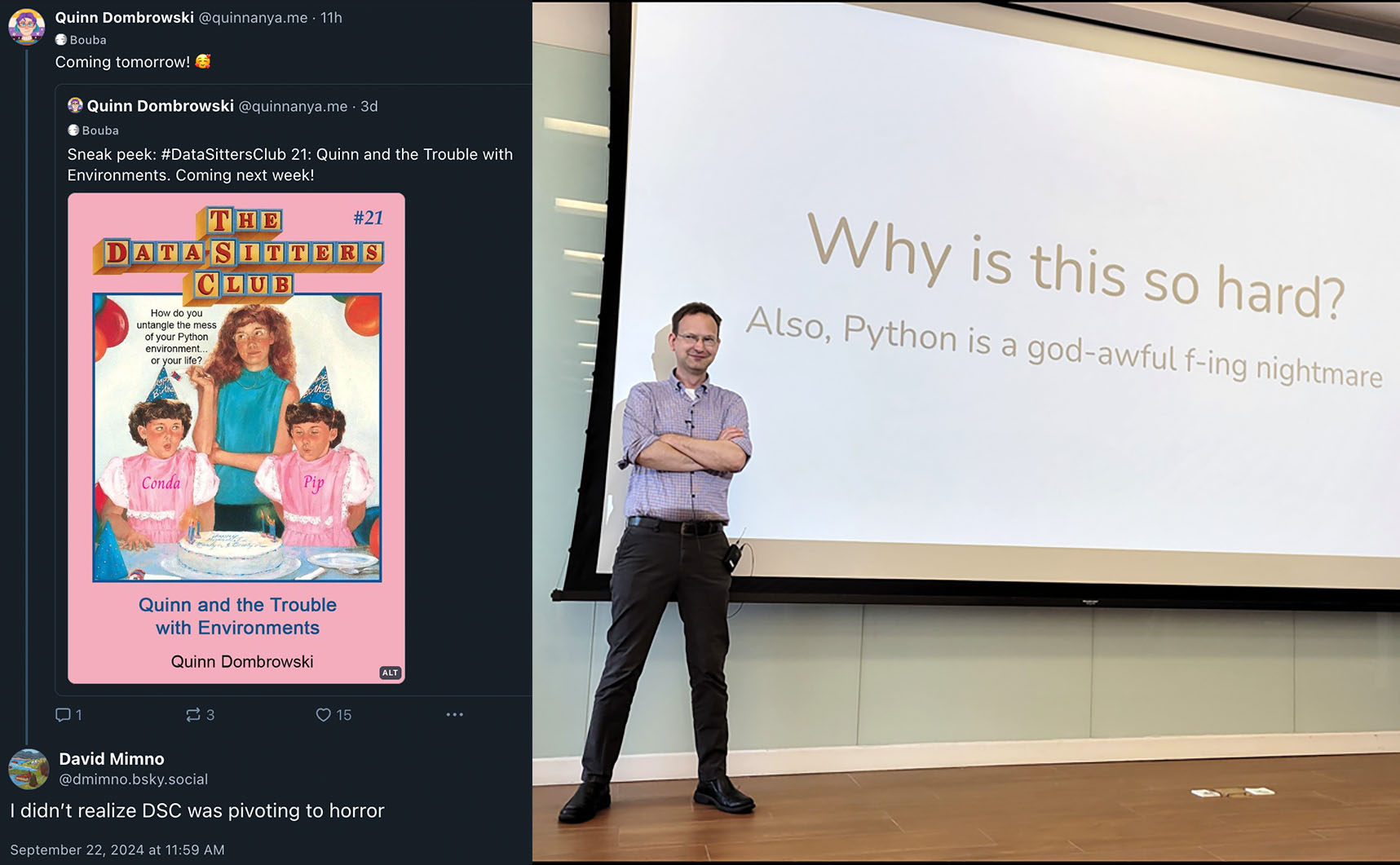 Left panel, a Bluesky post by Quinn promoting is DSC book, and David Mimno replying with "I didn't realize the DSC was pivoting to horror". Right panel, David Mimno standing by a slide that says "Why is this so hard? Also Python is a god-awful f-ing nightmare"